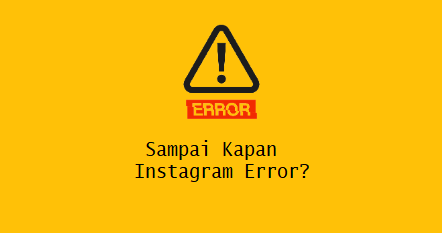 Sampai Kapan Instagram Error?
